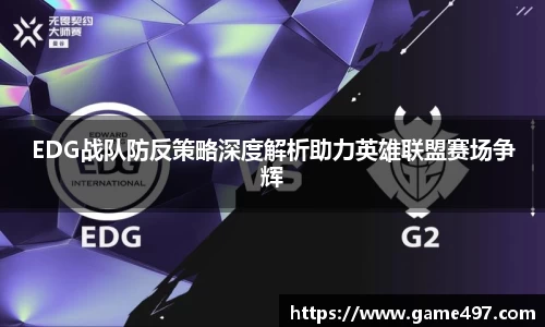 EDG战队防反策略深度解析助力英雄联盟赛场争辉